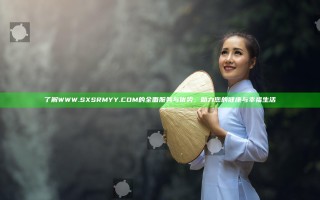 了解WWW.SXSRMYY.COM的全面服务与优势，助力您的健康与幸福生活