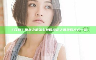 《只狼》樱龙之泪怎么获得 樱龙之泪获取方式一览